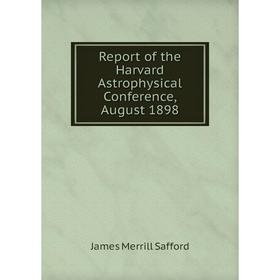 

Книга Report of the Harvard Astrophysical Conference, August 1898