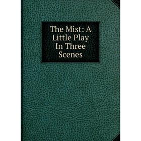 

Книга The Mist: A Little Play In Three Scenes