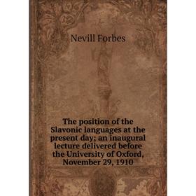 

Книга The position of the Slavonic languages at the present day; an inaugural lecture delivered before the University of Oxford, November 29, 1910