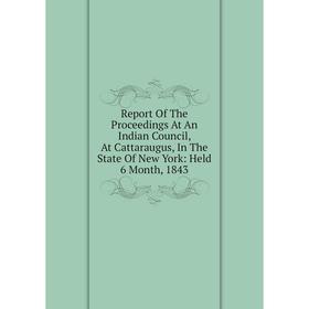 

Книга Report Of The Proceedings At An Indian Council, At Cattaraugus, In The State Of New York: Held 6 Month, 1843