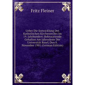 

Книга Ueber Die Entwicklung Des Katholischen Kirchenrechts Im 19. Jahrhundert: Rektoratsrede Gehalten Am Jahresfeste Der Universität Basel, Den 8. Nov