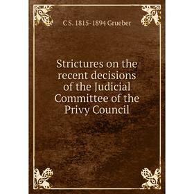 

Книга Strictures on the recent decisions of the Judicial Committee of the Privy Council