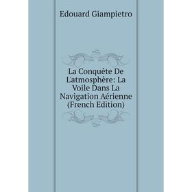 

Книга La Conquête De L'atmosphère: La Voile Dans La Navigation Aérienne