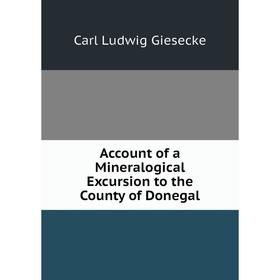 

Книга Account of a Mineralogical Excursion to the County of Donegal