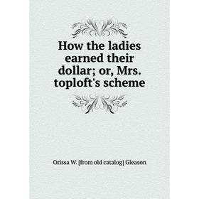 

Книга How the ladies earned their dollar; or, Mrs. toploft's scheme