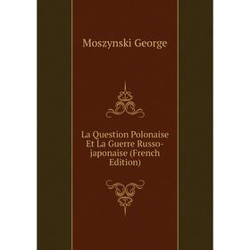 

Книга La Question Polonaise Et La Guerre Russo-japonaise