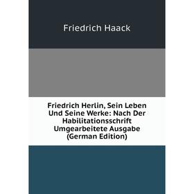 

Книга Friedrich Herlin, Sein Leben Und Seine Werke: Nach Der Habilitationsschrift Umgearbeitete Ausgabe (German Edition)