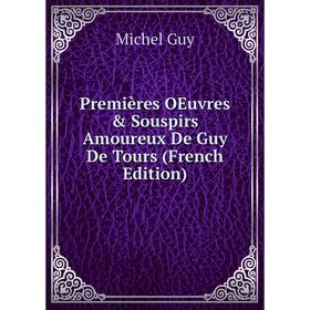 

Книга Premières OEuvres & Souspirs Amoureux De Guy De Tours (French Edition)