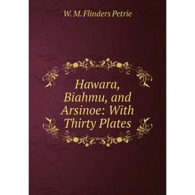 

Книга Hawara, Biahmu, and Arsinoe: With Thirty Plates