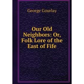 

Книга Our Old Neighbors: or Folk Lore of the East of Fife