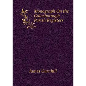 

Книга Monograph On the Gainsborough Parish Registers