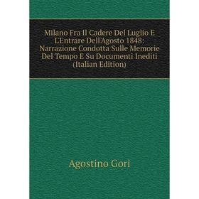 

Книга Milano Fra Il Cadere Del Luglio E L'Entrare Dell'Agosto 1848: Narrazione Condotta Sulle Memorie Del Tempo E Su Documenti Inediti