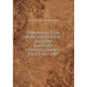 

Книга Shakespeare'S Use of the Supernatural: Being the Cambridge University Harness Prize Essay, 1907