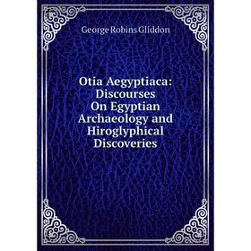

Книга Otia Aegyptiaca: Discourses On Egyptian archaeology and Hiroglyphical Discoveries