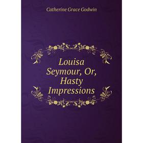 

Книга Louisa Seymour, Or, Hasty Impressions