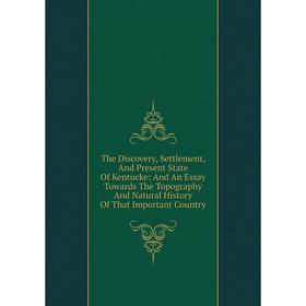 

Книга The Discovery, Settlement, And Present State Of Kentucke: And An Essay Towards The Topography And Natural History Of That Important Country