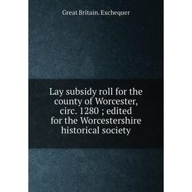 

Книга Lay subsidy roll for the county of Worcester, circ 1280; edited for the Worcestershire historical society