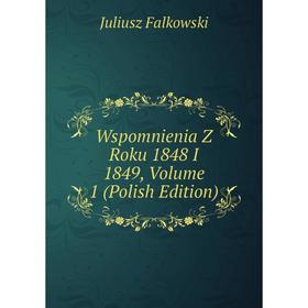 

Книга Wspomnienia Z Roku 1848 I 1849, Volume 1 (Polish Edition)