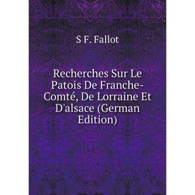 

Книга Recherches Sur Le Patois De Franche-Comté, De Lorraine Et D'alsace (German Edition)