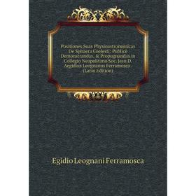 

Книга Positiones Suas Physioastronomicas De Sphaera Coelesti: Publicè Demonstrandas, Propugnandas in Collegio Neapolitano Soc. Jesu.D. Aegidius Leog