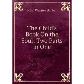 

Книга The Child's Book On the Soul: Two Parts in One