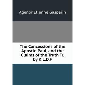 

Книга The Concessions of the Apostle Paul, and the Claims of the Truth Tr. by K.L.D.F