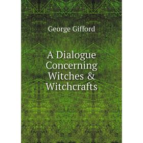 

Книга A Dialogue Concerning Witches & Witchcrafts