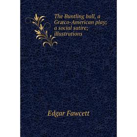 

Книга The Buntling ball, a Græco-American play; a social satire; illustrations