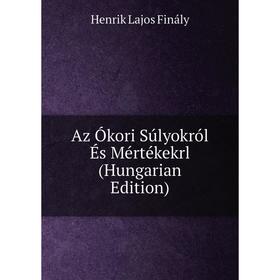 

Книга Az Ókori Súlyokról És Mértékekrl (Hungarian Edition)