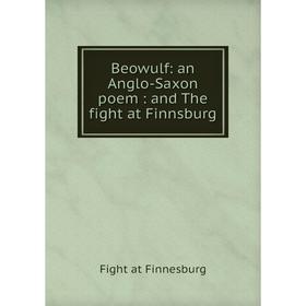 

Книга Beowulf: an Anglo-Saxon poem: and The fight at Finnsburg