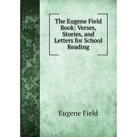 

Книга The Eugene Field Book: Verses, Stories, and Letters for School Reading