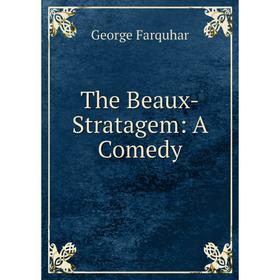 

Книга The Beaux-Stratagem: A Comedy