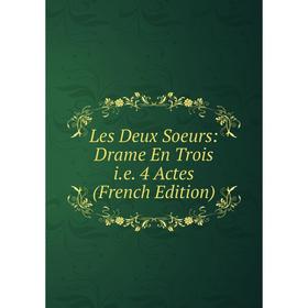 

Книга Les Deux Soeurs: Drame En Trois ie 4 Actes