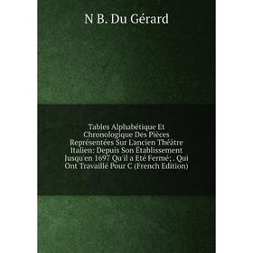 

Книга Tables Alphabétique Et Chronologique Des Pièces Représentées Sur L'ancien Théâtre Italien: Depuis Son Établissement Jusqu'en 1697 Qu'il a Eté Fe