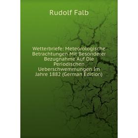 

Книга Wetterbriefe: Meteorologische Betrachtungen Mit Besonderer Bezugnahme Auf Die Periodischen Ueberschwemmungen Im Jahre 1882 (German Edition)