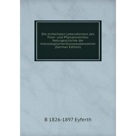 

Книга Die einfachsten Lebensformen des Thier- und Pflanzenreiches: Naturgeschichte der mikroskopischenSüsswassbewohner (German Edition)