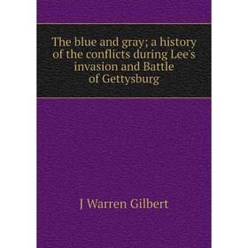 

Книга The blue and gray; a history of the conflicts during Lee's invasion and Battle of Gettysburg