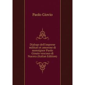 

Книга Dialogo dell'imprese militari et amorose di monsignor Paolo Giouio vescouo di Nucera (Italian Edition)
