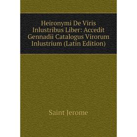 

Книга Heironymi De Viris Inlustribus Liber: Accedit Gennadii Catalogus Virorum Inlustrium (Latin Edition)