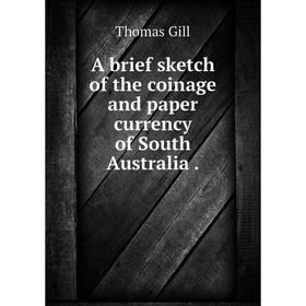 

Книга A brief sketch of the coinage and paper currency of South Australia
