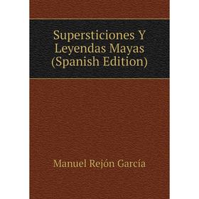 

Книга Supersticiones Y Leyendas Mayas (Spanish Edition)