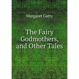 

Книга The Fairy Godmothers, and Other Tales