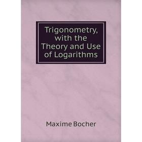 

Книга Trigonometry, with the Theory and Use of Logarithms
