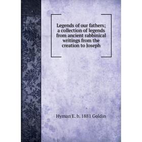 

Книга Legends of our fathers; a collection of legends from ancient rabbinical writings from the creation to Joseph