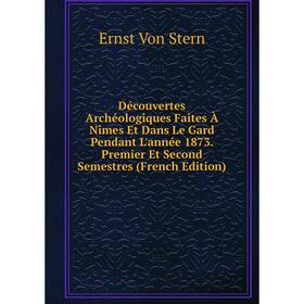 

Книга Découvertes Archéologiques Faîtes À Nîmes Et Dans Le Gard Pendant L'année 1873. Premier Et Second Semestres (French Edition)