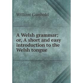

Книга A Welsh grammar; or, A short and easy introduction to the Welsh tongue