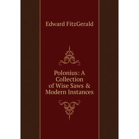 

Книга Polonius: A Collection of Wise Saws & Modern Instances
