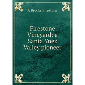 

Книга Firestone Vineyard: a Santa Ynez Valley pioneer