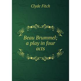 

Книга Beau Brummel; a play in four acts