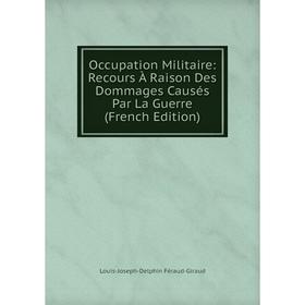 

Книга Occupation Militaire: Recours À Raison Des Dommages Causés Par La Guerre